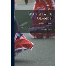 (英文圖書) Spanish at a Glance; a New System Founded on the Most Simple Principles for Universal Self-tu... 平裝版, Hassell Street Press, 英文