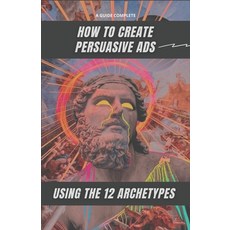 (英文圖書) How to Create Persuasive Ads Using the 12 Archetypes: The complete guide 平裝版, Independently Published, 英文