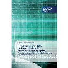 Pathogenesis of delta-aminolevulinic acid-accumulating porphyrias 平裝版, Scholars' Press, 英語
