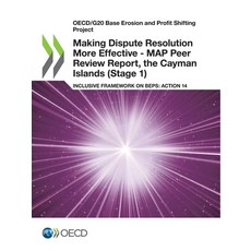 Making Dispute Resolution More Effective - MAP Peer Review Report the Cayman Islands (Stage 1) 平裝版, Org. for Economic Cooperation & Development, 英文