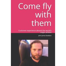 Come fly with them: It's all about the person in the seat. Customer experience aboard the world's ma... 平裝版, Independently Published, 英文