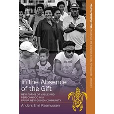 In the Absence of the Gift: New Forms of Value and Personhood in a Papua New Guinea Community 平裝版, Berghahn Books, 英語