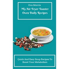 (英文圖書) My Air Fryer Toaster Oven Daily Recipes: Quick And Easy Soup Recipes To Boost Y... 精裝版, Eva Morris, 英文