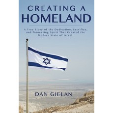Creating a Homeland: A True Story of the Dedication Sacrifice And Pioneering Spirit That Created t... 平裝版, Negev Books, 英文