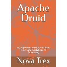 (英文圖書) Apache Druid: A Comprehensive Guide to Real-Time Data Analytics and Processing 平裝版, Independently Published, 英文