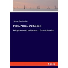 Peaks Passes and Glaciers: Being Excursions by Members of the Alpine Club 平裝版, Hansebooks, 英文