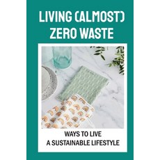 (英文圖書) Living (Almost) Zero Waste: Ways To Live A Sustainable Lifestyle: Tips For Zero Waste Livin 平裝版, Independently Published, 英文