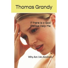 If there is a God Please Help Me: Why Am I An Alcoholic? 平裝版, Independently Published, 英文