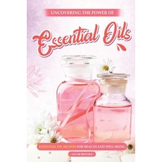 (英文圖書) Uncovering the Power of Essential Oils: Essential Oil Recipes for Health and Well-being 平裝版, Independently Published, 英文