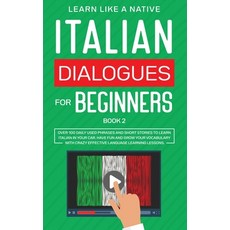 Italian Dialogues for Beginners Book 2: Over 100 Daily Used Phrases and Short Stories to Learn Itali... 平裝版, Learn Like a Native, 英文