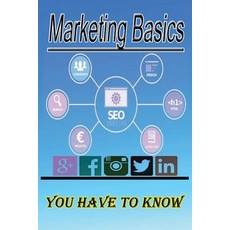 Marketing Basics You Have to Know: If you want to learn the basics of marketing then you are in fro... 平裝版, Independently Published, 英文