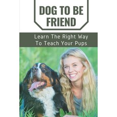 (英文圖書) Dog To Be Friend: Learn The Right Way To Teach Your Pups: Raise Perfect Dog 平裝版, Independently Published, 英文