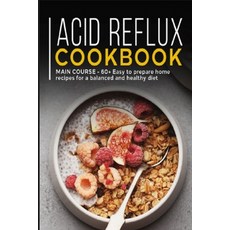 Acid Reflux Cookbook: MAIN COURSE - 60+ Easy to prepare at home recipes for a balanced and healthy diet 平裝版, Independently Published, 英文
