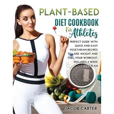 Plant-Based Diet Cookbook for Athteles: A Perfect Guide with Quick and Easy Vegetarian Recipes to Lo... 平裝版, Jacob Carter, 英文