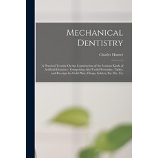(英文圖書) Mechanical Dentistry: A Practical Treatise On the Construction of the Various Kinds of Artifi... 平裝版, Legare Street Press, 英文