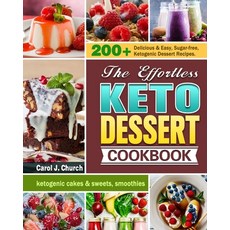 The Effortless Keto Dessert Cookbook: 200+ Delicious & Easy Sugar-free Ketogenic Dessert Recipes. ... 平裝版, Carol J. Church, 英文