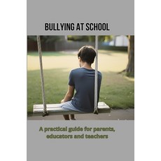 (英文圖書) Bullying at school: A practical guide for parents educators and teachers 平裝版, Independently Published, 英文