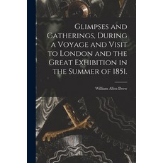 (英文圖書) Glimpses and Gatherings During a Voyage and Visit to London and the Great Exhibition in the ... 平裝版, Legare Street Press, 英文