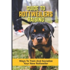 (英文圖書) Guide To Rottweilers Raising: Ways To Train And Socialize Your New Rottweiler: Dog Games That... 平裝版, Independently Published, 英文
