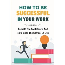 (英文圖書) How To Be Successful In Your Work: Rebuild The Confidence And Take Back The Control Of Life: ... 平裝版, Independently Published, 英文
