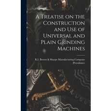 (英文圖書) A Treatise on the Construction and Use of Universal and Plain Grinding Machines 精裝版, Legare Street Press, 英文
