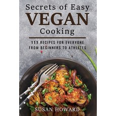Secrets of Easy Vegan Cooking: 111 Recipes For Everyone From Beginners to Athletes 平裝版, Independently Published, 英文