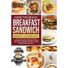 Hamilton Beach Breakfast Sandwich Maker Cookbook: Delicious & Easy Simple Recipes To Boost Your Ener... 平裝版, John Sherman, 英文