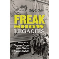 Freak Show Legacies: How the Cute Camp and Creepy Shaped Modern Popular Culture 平裝版, Bloomsbury Academic, 英文
