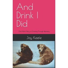 And Drink I Did: One Man's Story of Growing Through Recovery 平裝版, Independently Published, 英文