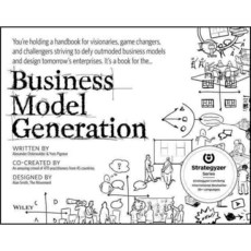 Business Model Generation: A Handbook for Visionaries Game Changers and Challengers, John Wiley & Sons Inc