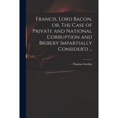 (英文圖書) Francis Lord Bacon or The Case of Private and National Corruption and Bribery Impartially ... 平裝版, Legare Street Press, 英文