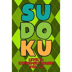 Sudoku Level 5: Extremely Hard! Vol. 12: Play 9x9 Grid Sudoku Extremely Hard Level 5 Volume 1-40 Pla... 平裝版, Independently Published, 英文