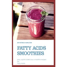 Fatty Acids Smoothies: easy quick and delicious smoothie recipes for fatty acids 平裝版, Independently Published, 英文