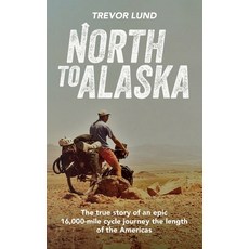 (英文圖書) North To Alaska: The True Story of An epic 16 000-mile cycle journey the length of the Americas 平裝版, Independently Published, 英文