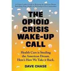 The Opioid Crisis Wake-Up Call: Health Care is Stealing the American Dream. Here's How We Take it Back. 平裝版, Health Rosetta Media, 英文