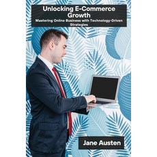 (英文圖書) Unlocking E-Commerce Growth: Mastering Online Business with Technology-Driven S... 平裝版, Jane Austen, 英文