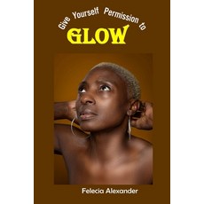 (英文圖書) Give Yourself Permission to Glow 平裝版, Felecia Alexander, 英文