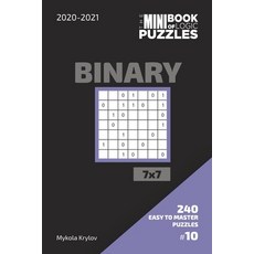 The Mini Book Of Logic Puzzles 2020-2021. Binary 7x7 - 240 Easy To Master Puzzles. #10 平裝版, Independently Published, 英文