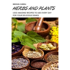 (英文圖書) Herbs and Plants: 1oo Amazing Recipes to Use Every Day for Your Delicious Dishes 平裝版, Michael Carroll, 英文