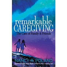 Remarkable Caregiving: The Care of Family and Friends 平裝版, Morgan James Publishing, 英語