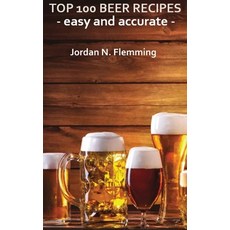 Top 100 Beer Recipes - Home Brewing - Easy And Accurate Informations 精裝版, Jordan N. Flemming, 英文