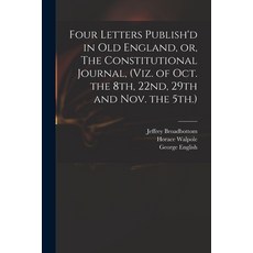 (英文圖書) Four Letters Publish'd in Old England or The Constitutional Journal (viz. of Oct. the 8th ... 平裝版, Legare Street Press, 英文