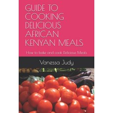 Guide to Cooking Delicious African Kenyan Meals: How to bake and cook Delicious Meals 平裝版, Independently Published, 英文