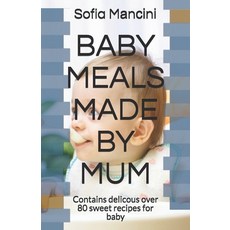 Baby Meals Made by Mum: Contains delicous over 80 sweet recipes for baby 平裝版, Independently Published, 英文