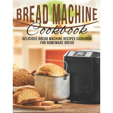 Bread Machine Cookbook: Delicious Bread Machine Recipes Cookbook for Homemade Bread 平裝版, Independently Published, 英文