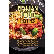 (英文圖書) Italian Food Recipes: Healthy Pasta Recipes Pasta Salads Cookies And Cupcake Recipes: The ... 平裝版, Independently Published, 英文