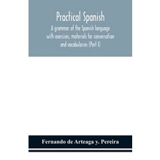 Practical Spanish a grammar of the Spanish language with exercises materials for conversation and ... 平裝版, Alpha Edition, 英文