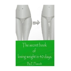 The secret of losing weight in 40 days.: no diet routines no sports no pills and no side effects 平裝版, Createspace Independent Pub..., 英文