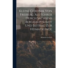(英文書) Kleine Chronik Von Freiberg Als Führer Durch Sachsens Berghauptstadt Und Beitrag Zur Heimatkunde 精裝版, Legare Street Press, 英文
