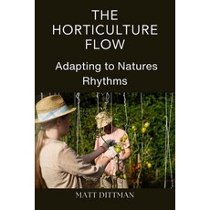(英文圖書) The Horticulture Flow: Adapting to Natures Rhythms 平裝版, Matt Dittman, 英文
